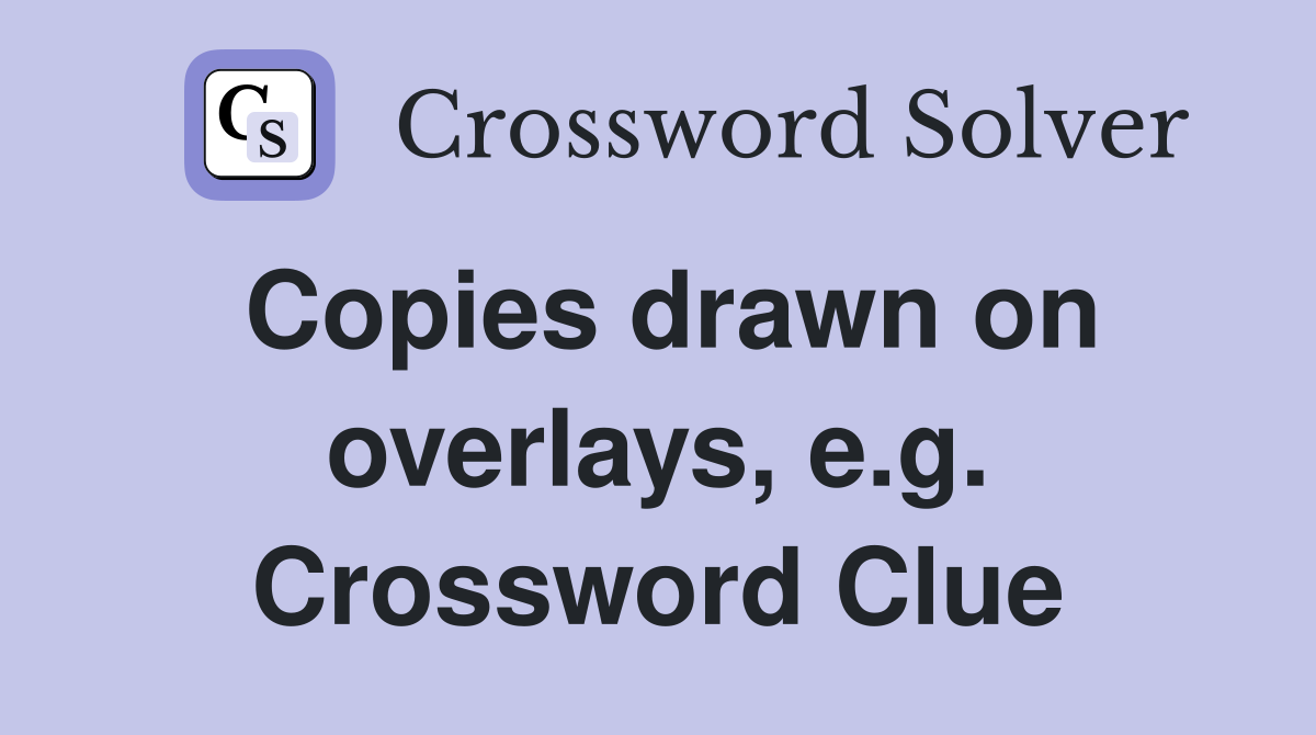 Copies drawn on overlays, e.g. Crossword Clue