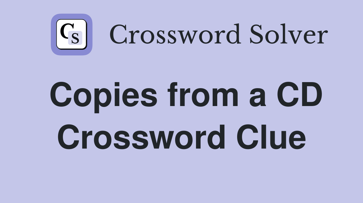 Copies from a CD Crossword Clue