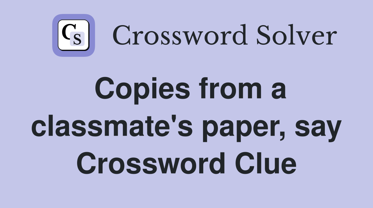Copies from a classmate's paper, say Crossword Clue