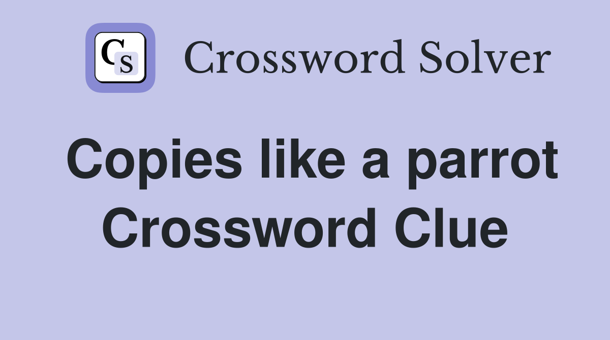 Copies like a parrot Crossword Clue