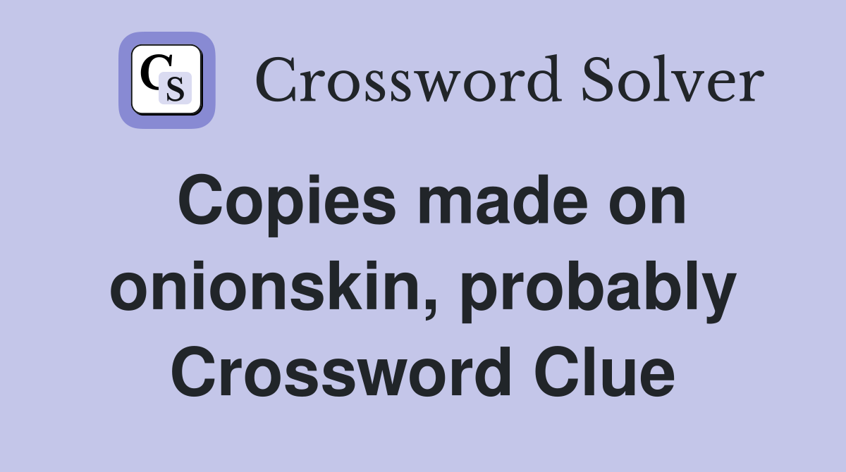 Copies made on onionskin, probably Crossword Clue