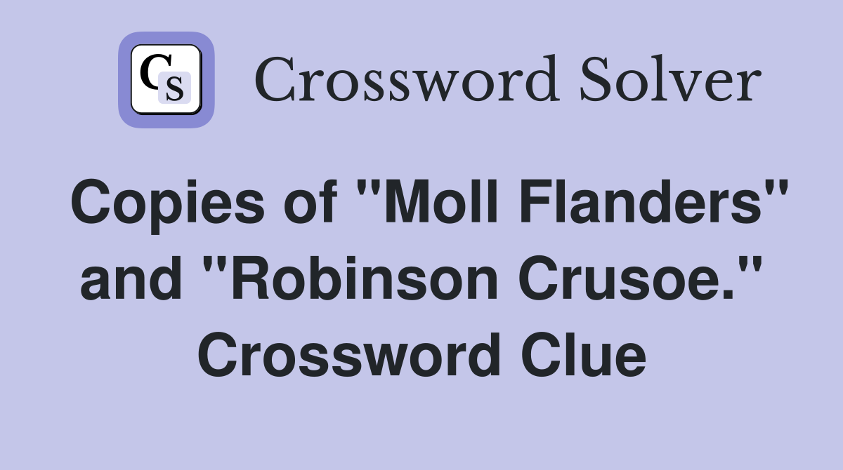 Copies of "Moll Flanders" and "Robinson Crusoe." Crossword Clue