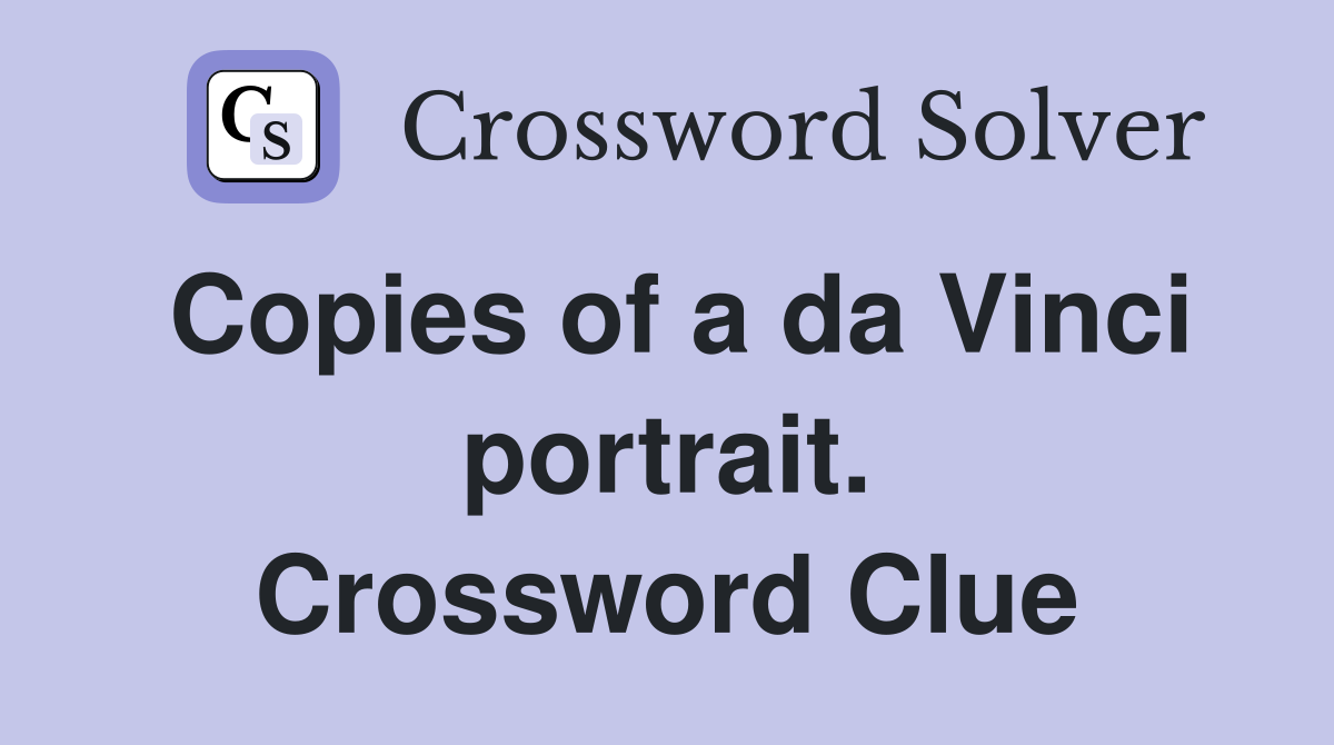 Copies of a da Vinci portrait. Crossword Clue