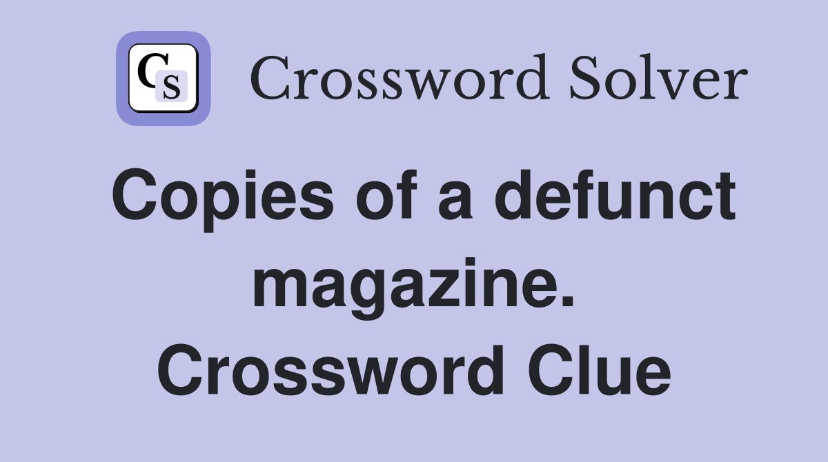 Copies of a defunct magazine. Crossword Clue