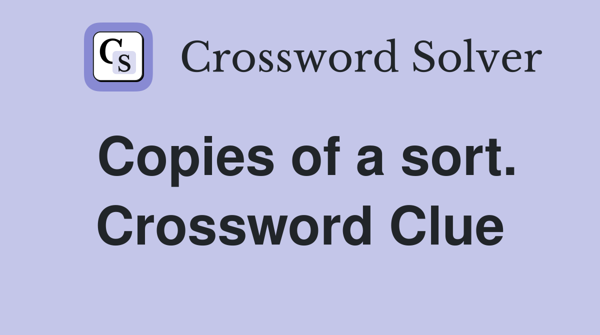 Copies of a sort. Crossword Clue