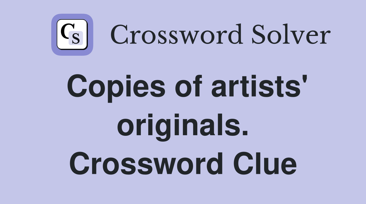 Copies of artists' originals. Crossword Clue