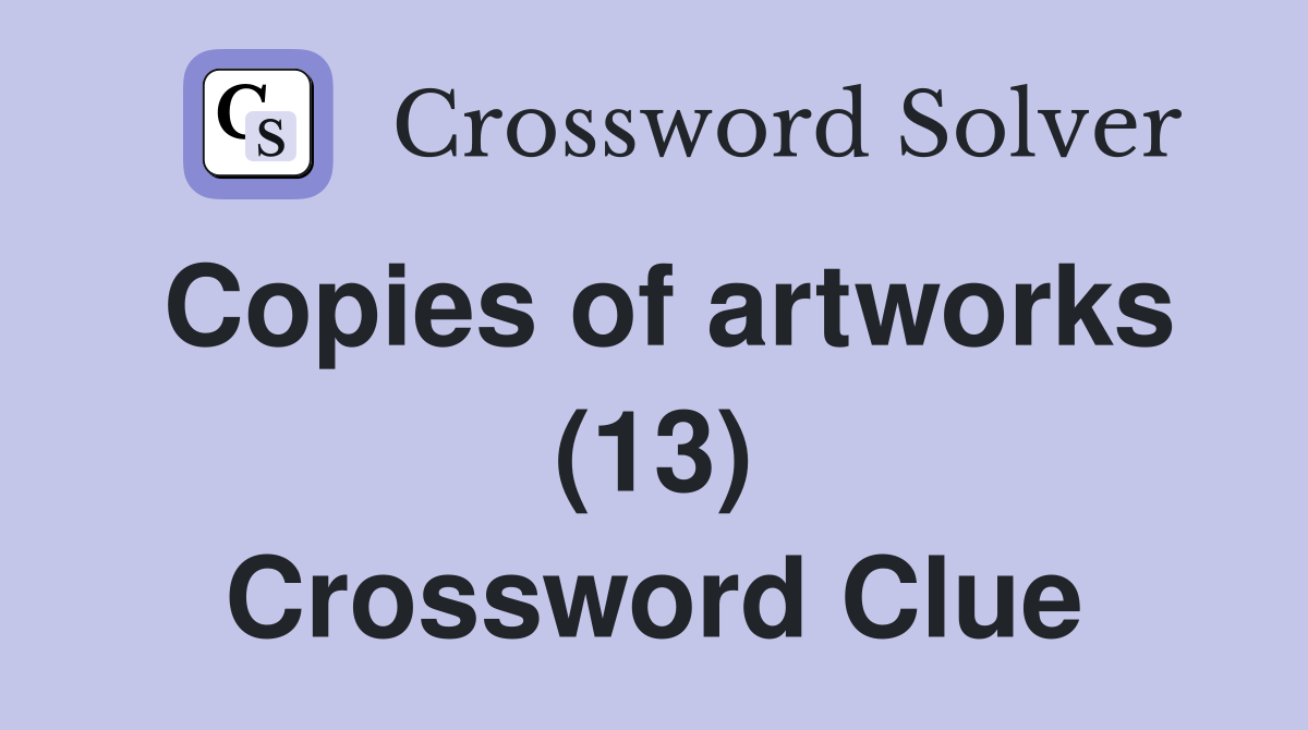 Copies of artworks (13) Crossword Clue