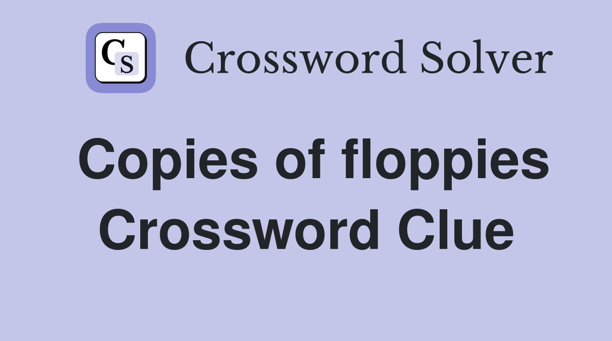 Copies of floppies Crossword Clue