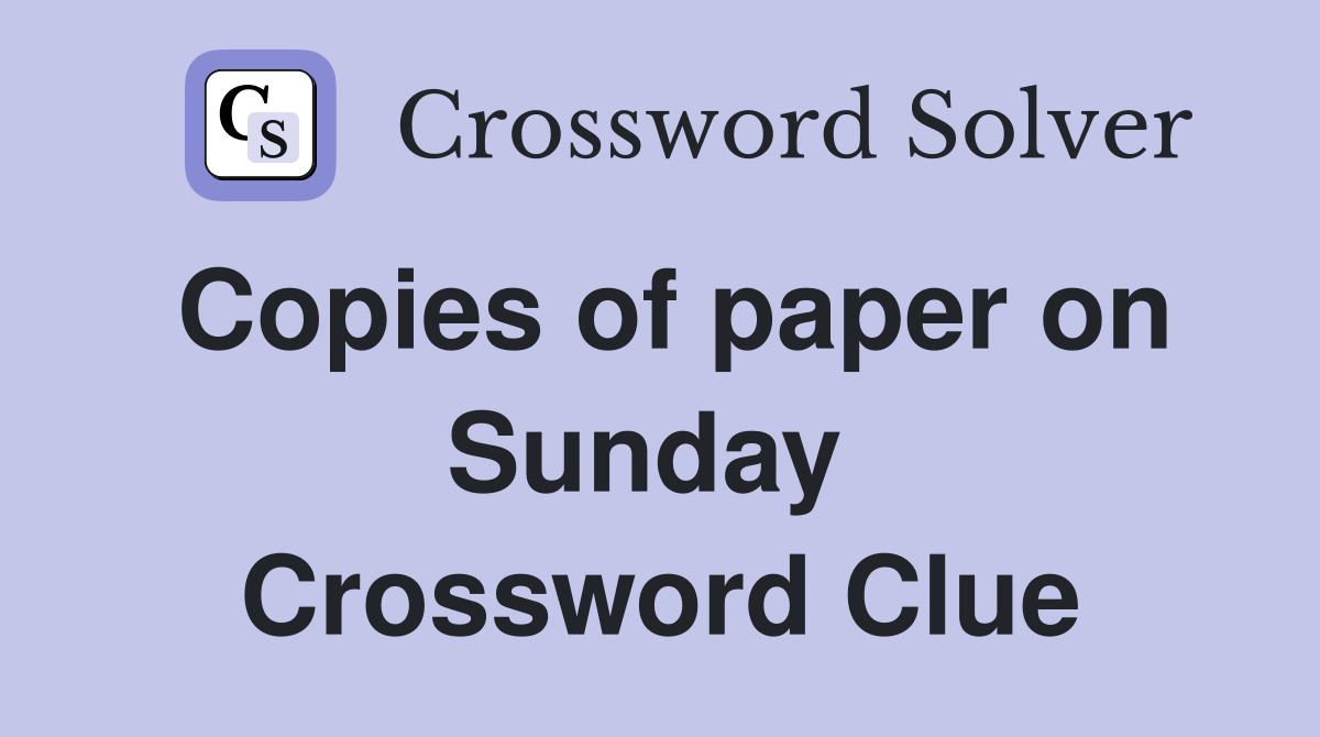 Copies of paper on Sunday  Crossword Clue