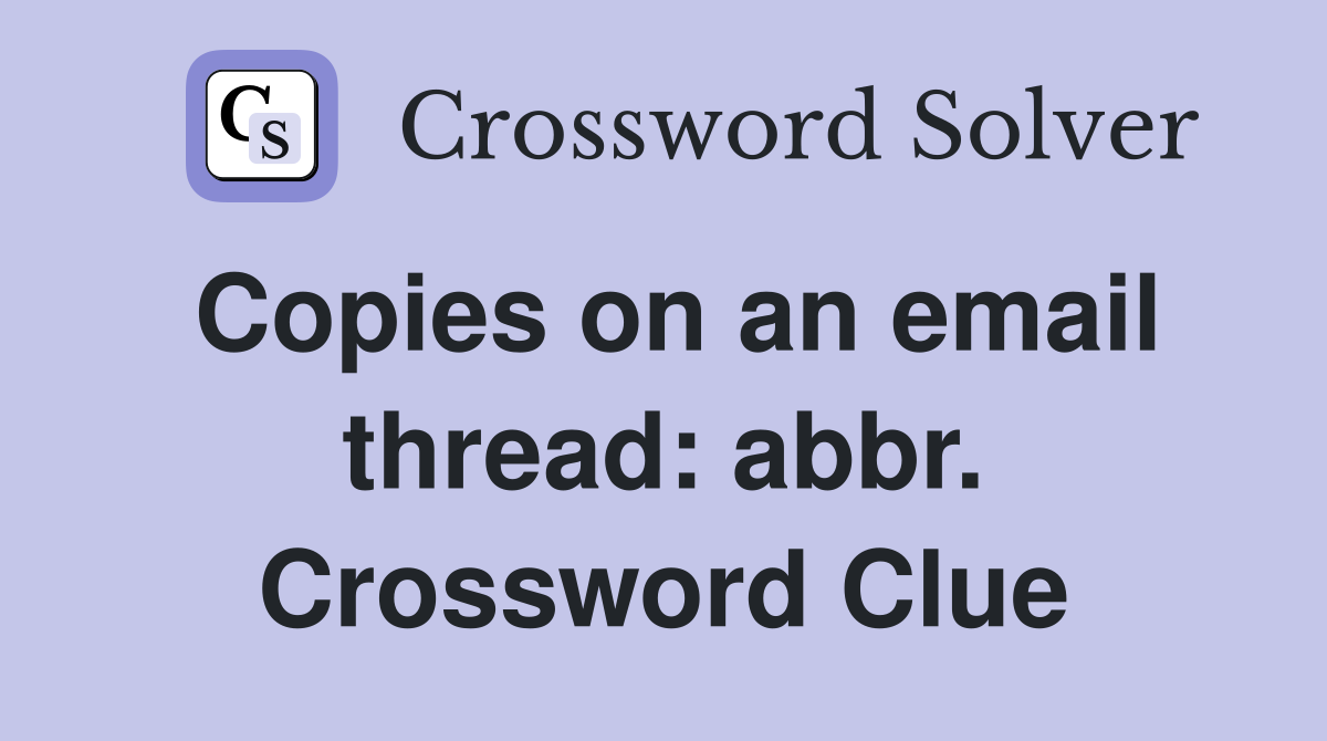 Copies on an email thread: abbr. Crossword Clue