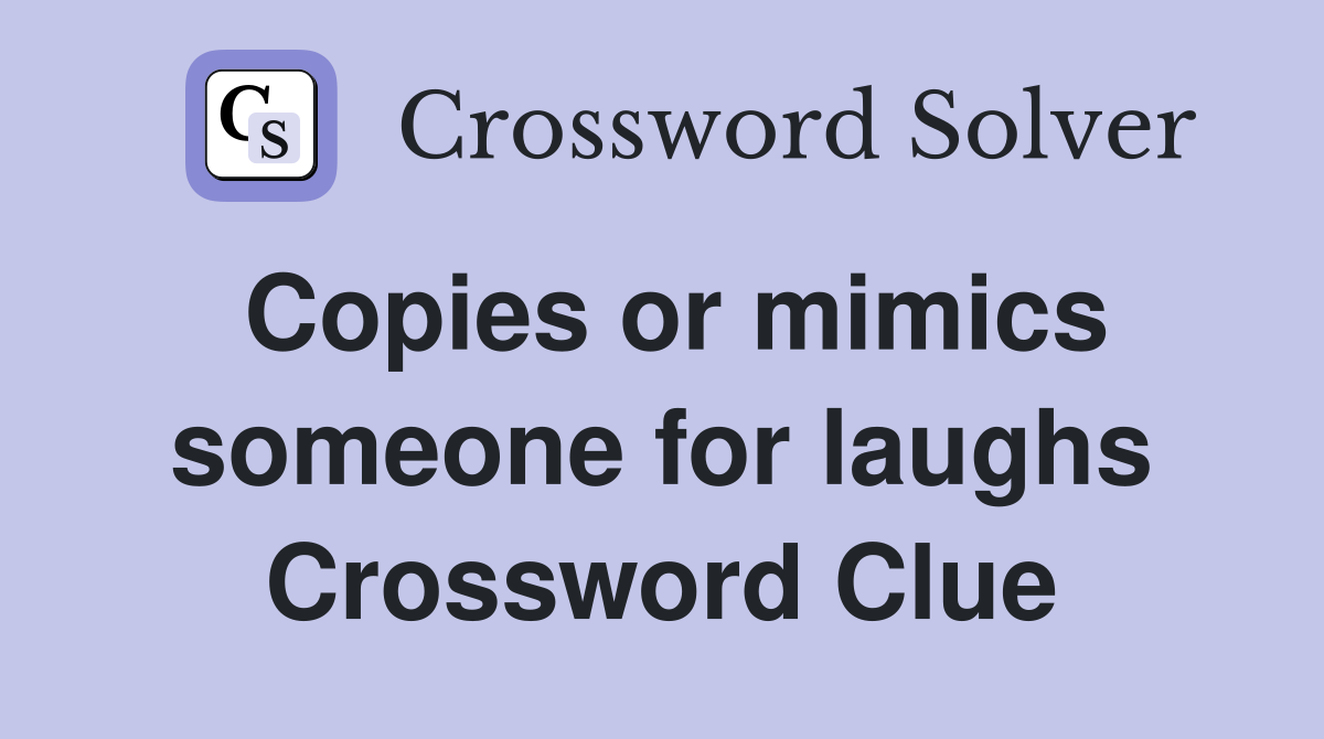 Copies or mimics someone for laughs Crossword Clue