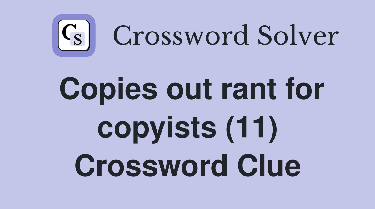 Copies out rant for copyists (11) Crossword Clue