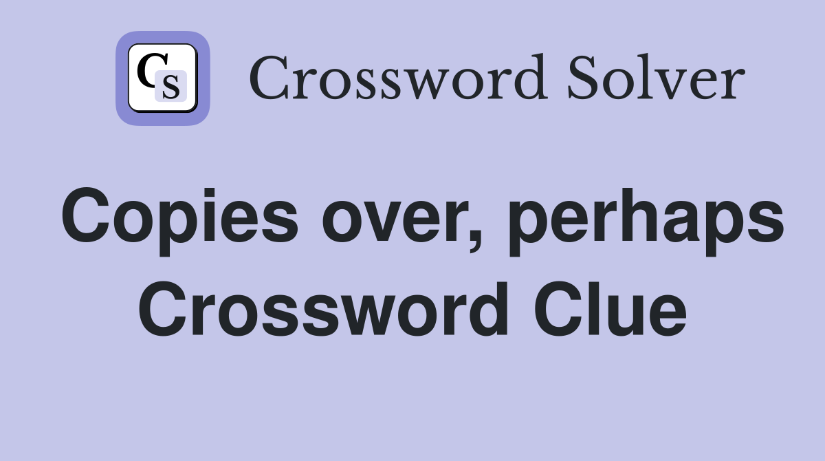 Copies over, perhaps Crossword Clue