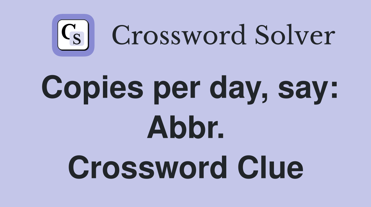 Copies per day, say: Abbr. Crossword Clue