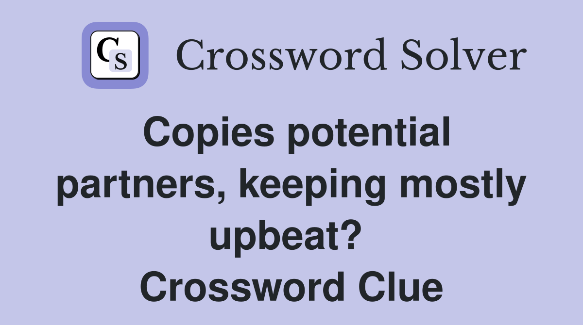 Copies potential partners, keeping mostly upbeat?  Crossword Clue