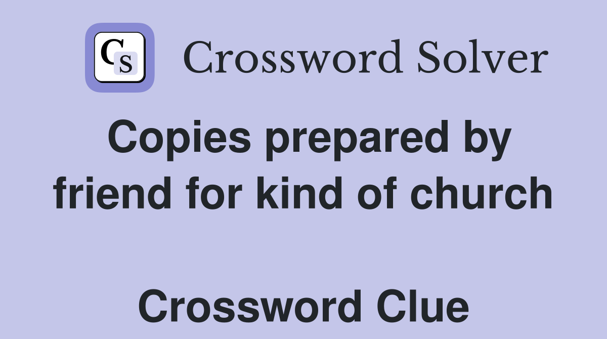Copies prepared by friend for kind of church  Crossword Clue
