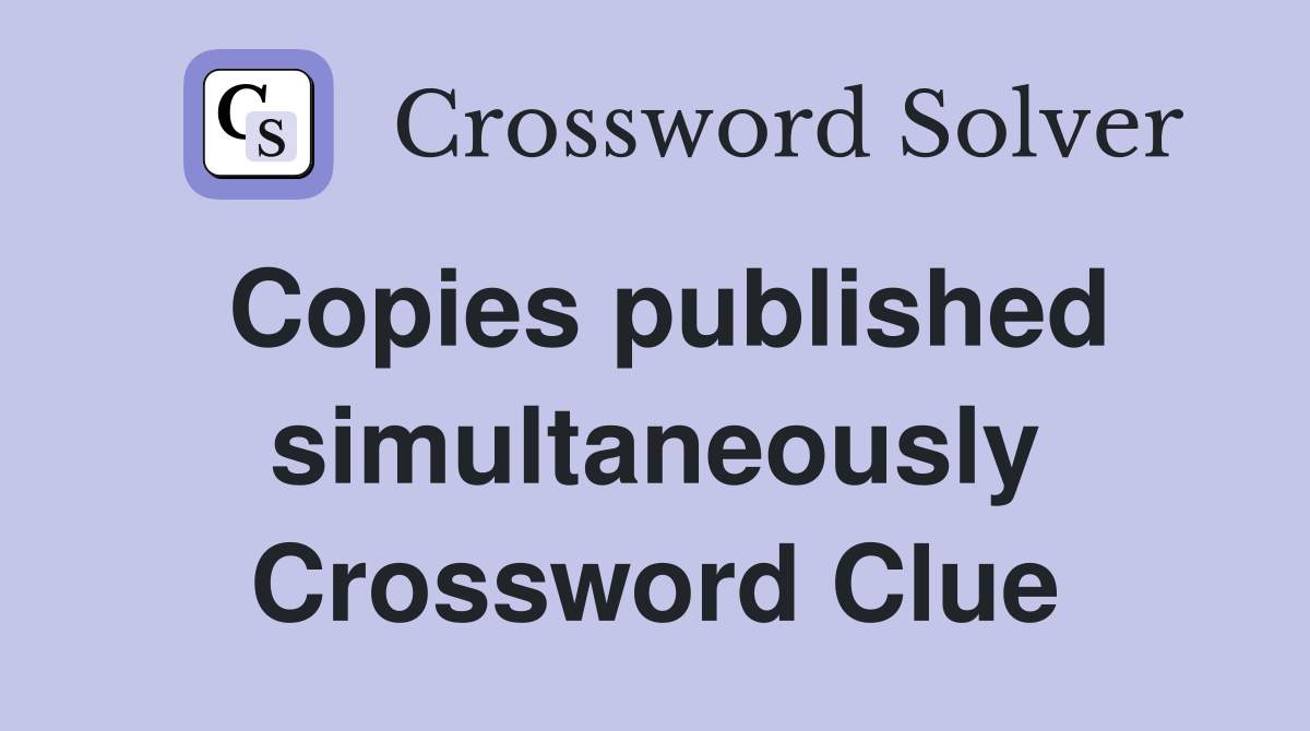 Copies published simultaneously Crossword Clue