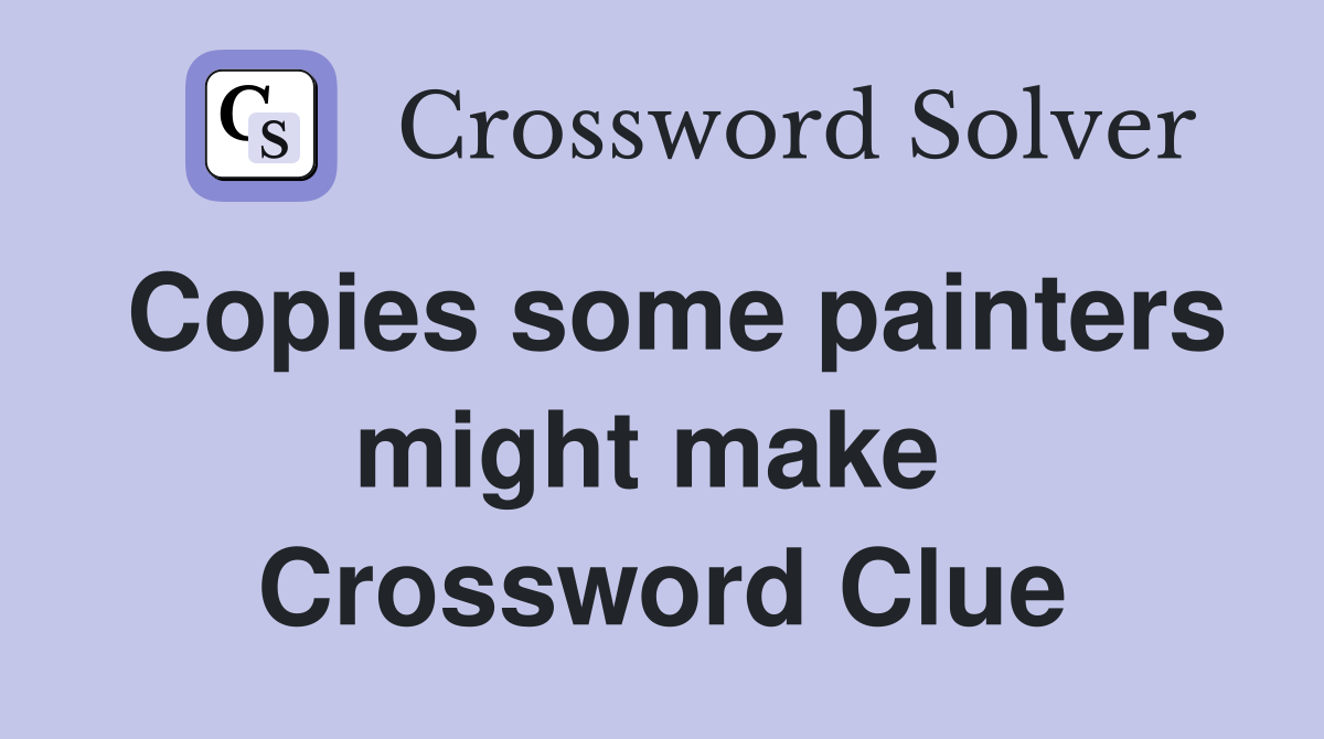 Copies some painters might make  Crossword Clue