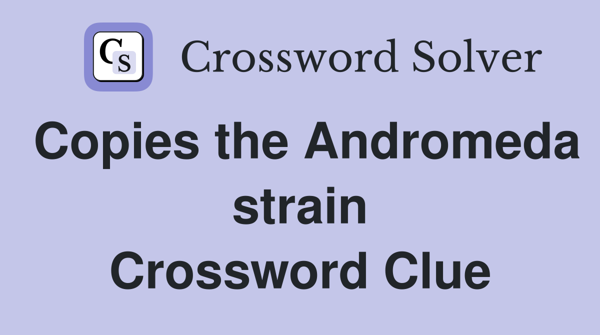 Copies the Andromeda strain Crossword Clue