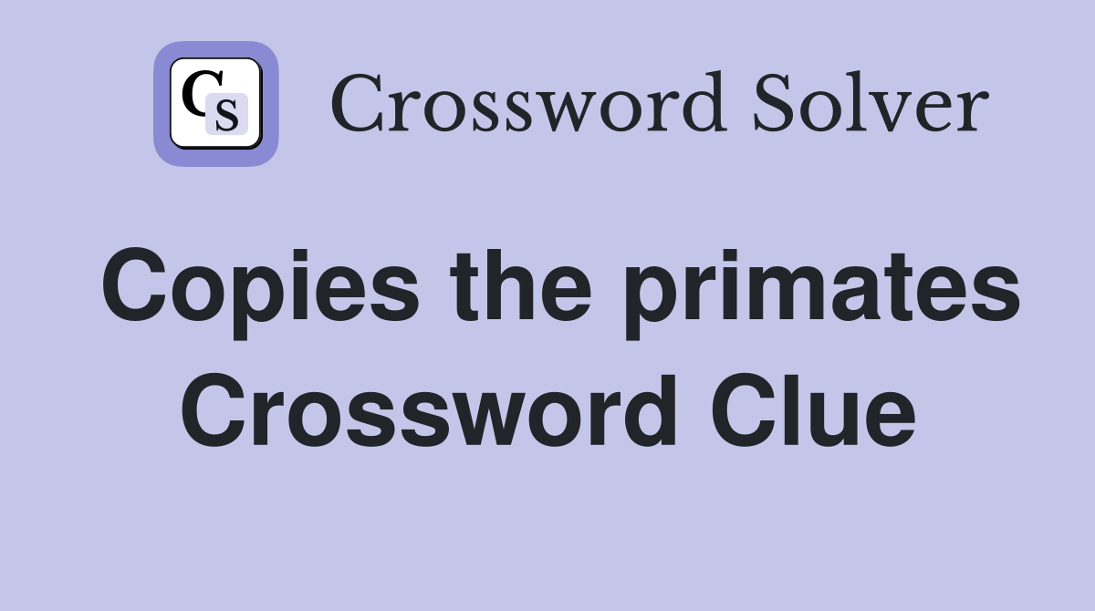 Copies the primates Crossword Clue