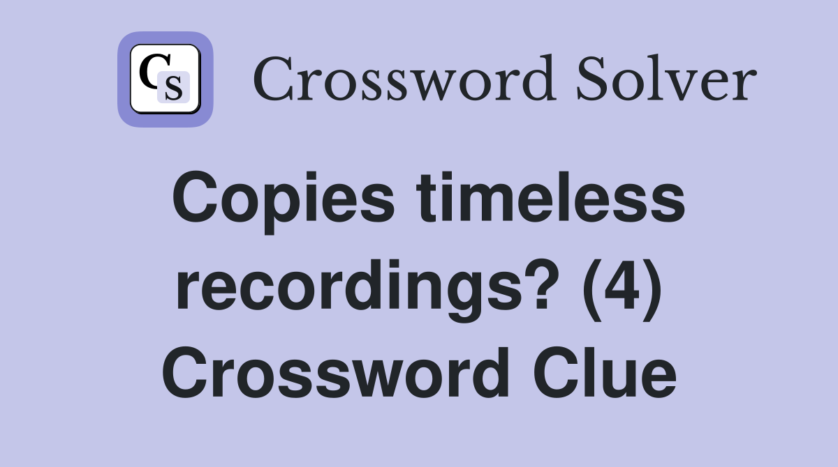 Copies timeless recordings? (4) Crossword Clue
