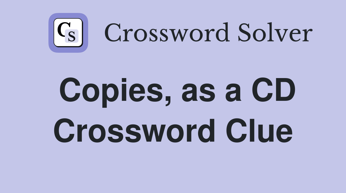 Copies, as a CD Crossword Clue