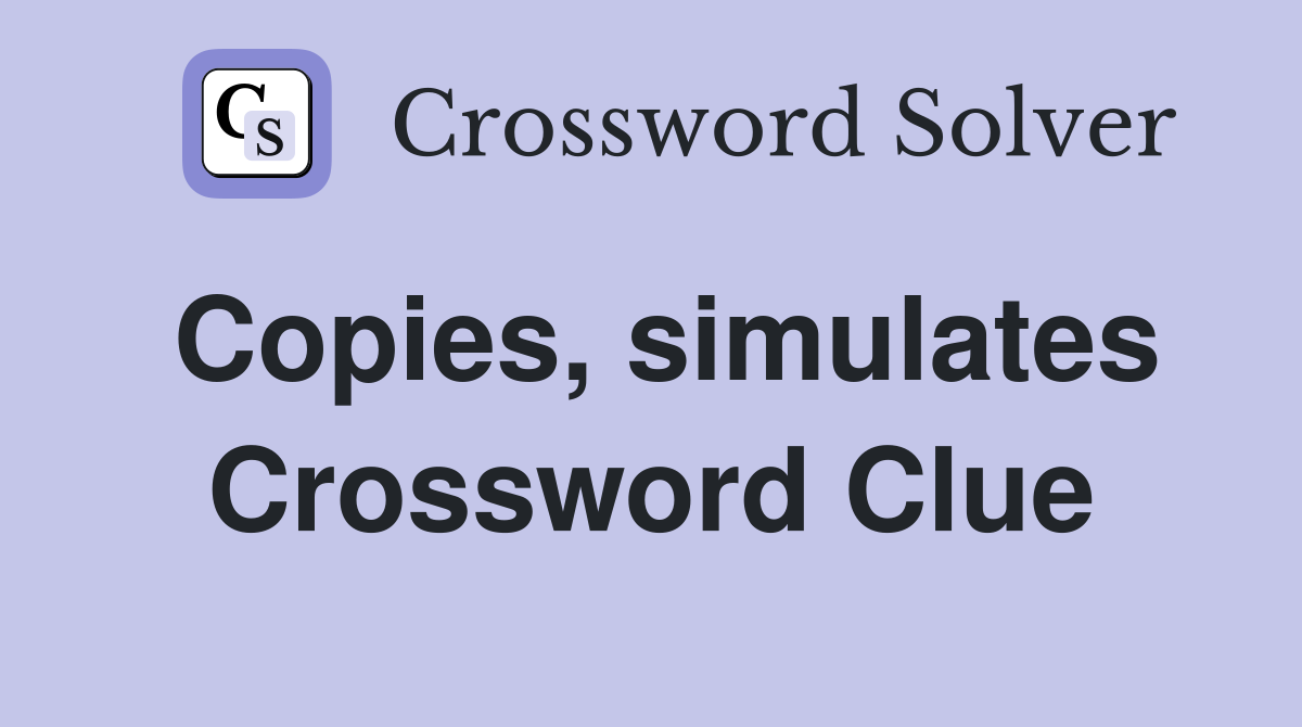 Copies, simulates Crossword Clue