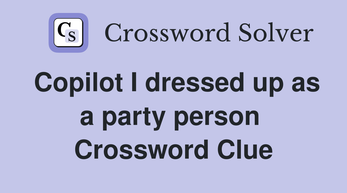 Copilot I dressed up as a party person  Crossword Clue