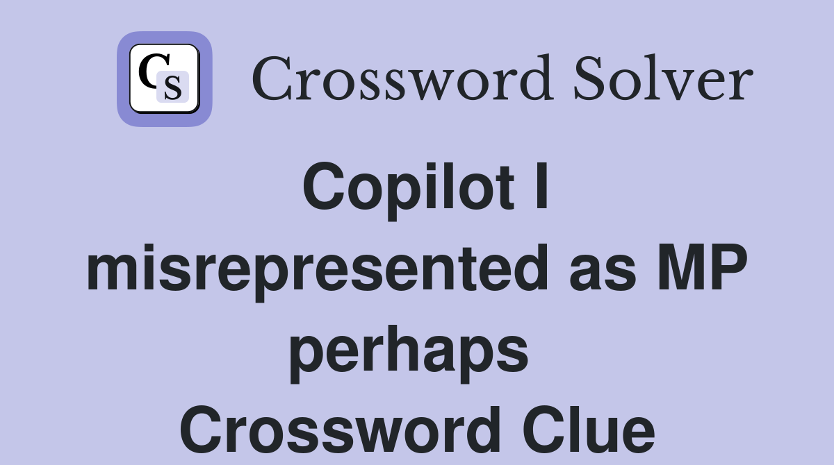 Copilot I misrepresented as MP perhaps  Crossword Clue