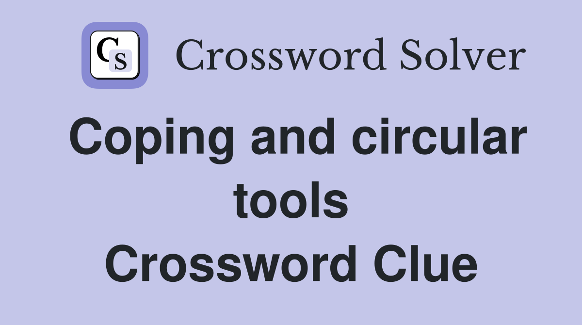 Coping and circular tools Crossword Clue