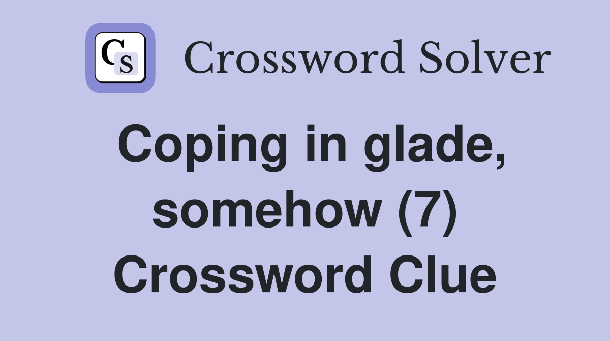 Coping in glade, somehow (7) Crossword Clue