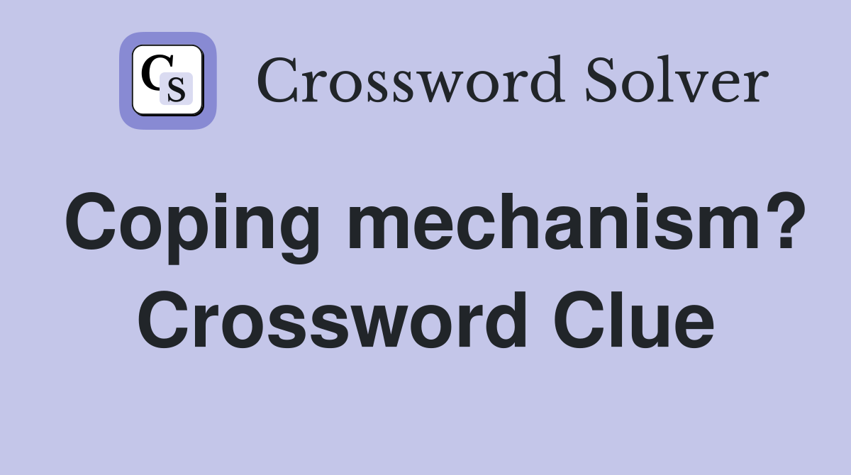Coping mechanism? Crossword Clue