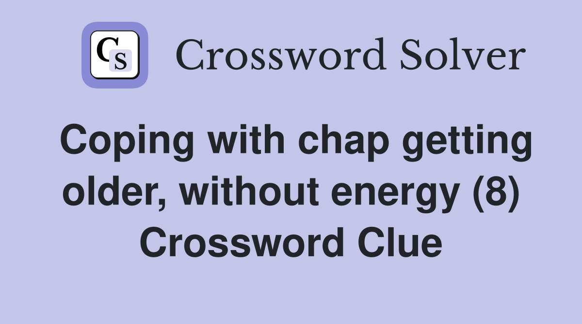 Coping with chap getting older, without energy (8) Crossword Clue