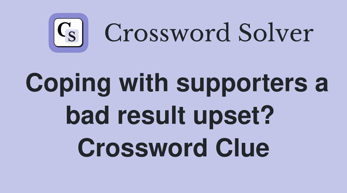Coping with supporters a bad result upset?  Crossword Clue