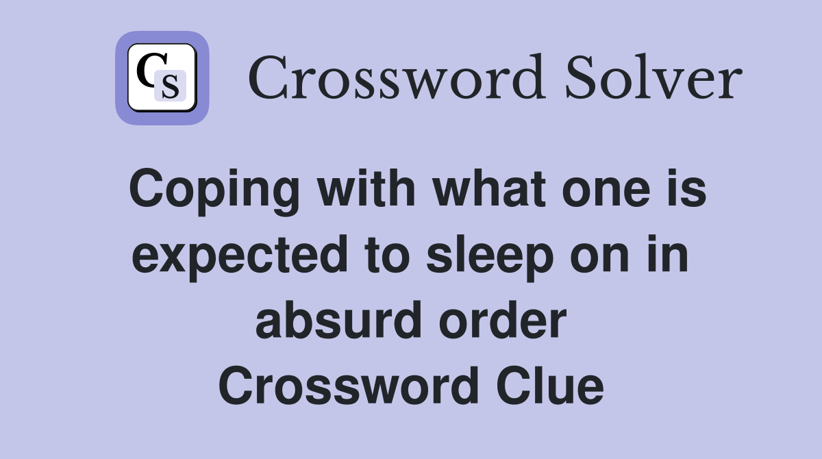 Coping with what one is expected to sleep on in absurd order Crossword Clue