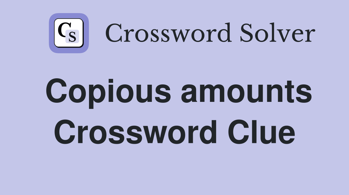 Copious amounts Crossword Clue