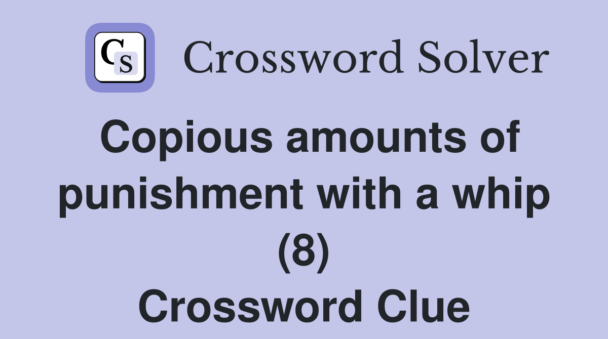 Copious amounts of punishment with a whip (8) Crossword Clue