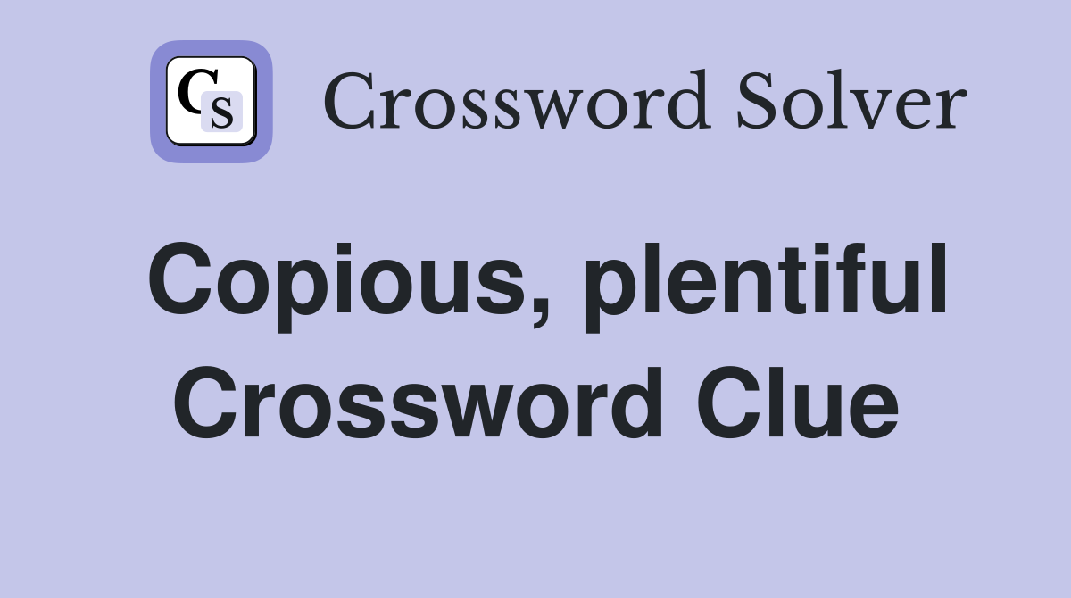 Copious, plentiful Crossword Clue