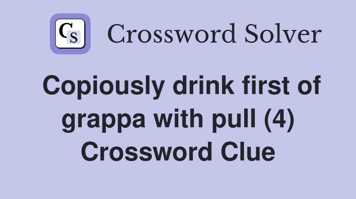 Copiously drink first of grappa with pull (4) Crossword Clue