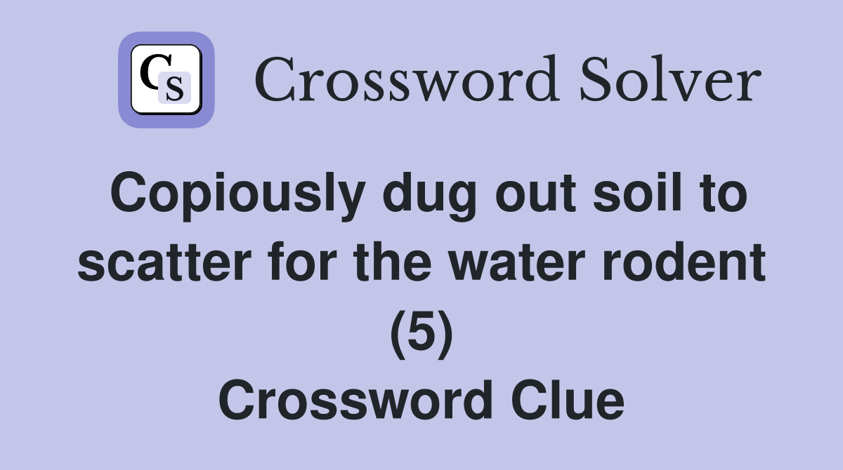 Copiously dug out soil to scatter for the water rodent (5) Crossword Clue