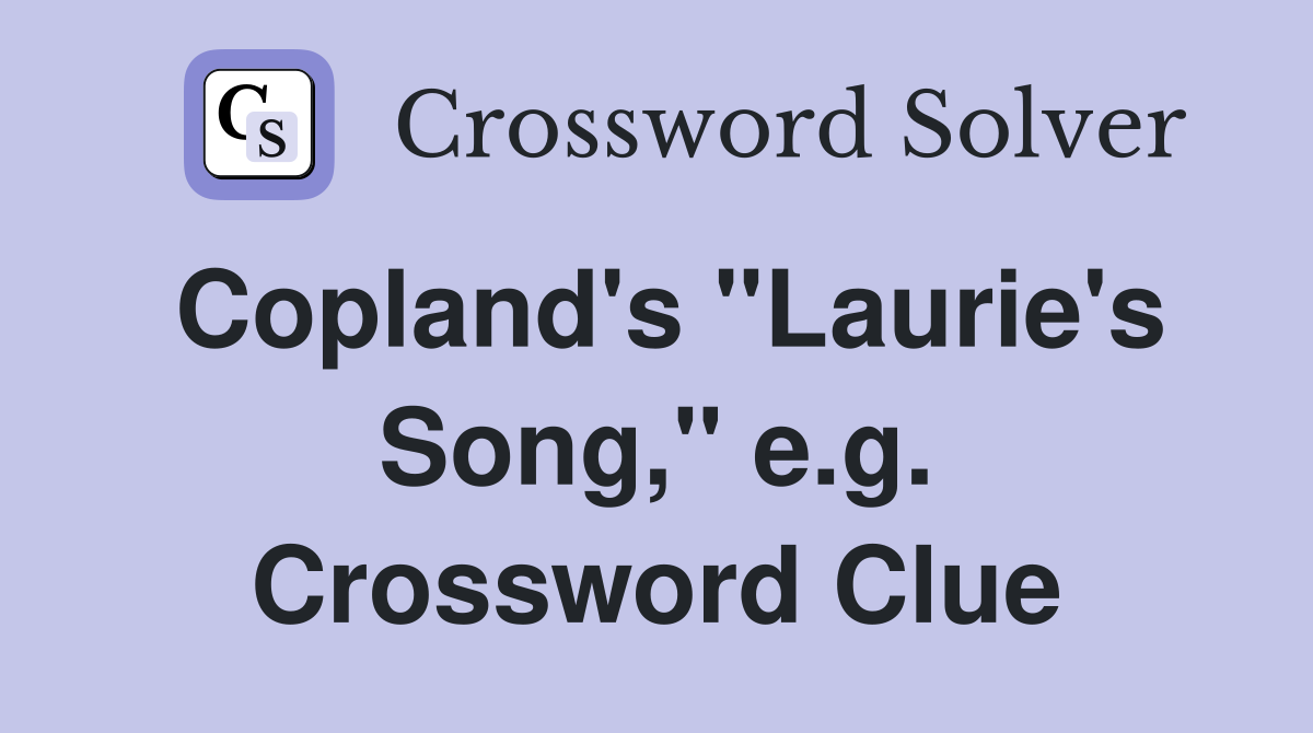 Copland's "Laurie's Song," e.g. Crossword Clue