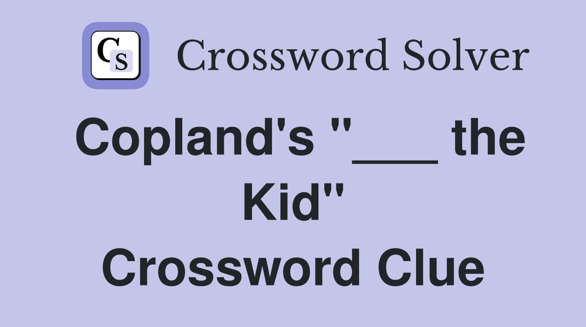 Copland's "___ the Kid" Crossword Clue
