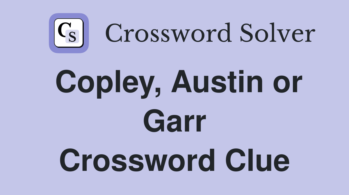 Copley, Austin or Garr Crossword Clue