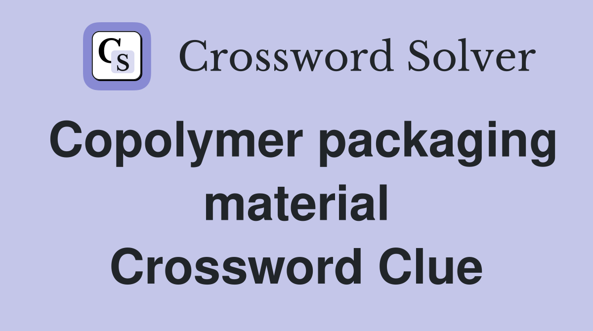 Copolymer packaging material Crossword Clue