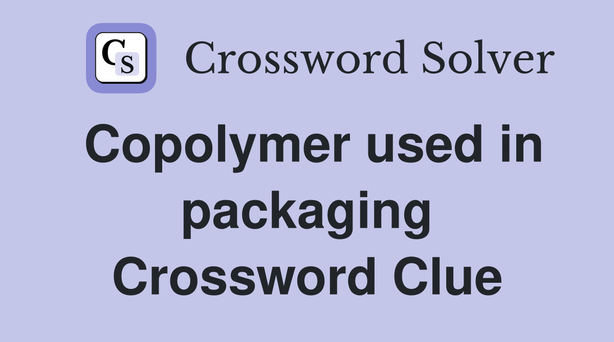 Copolymer used in packaging Crossword Clue