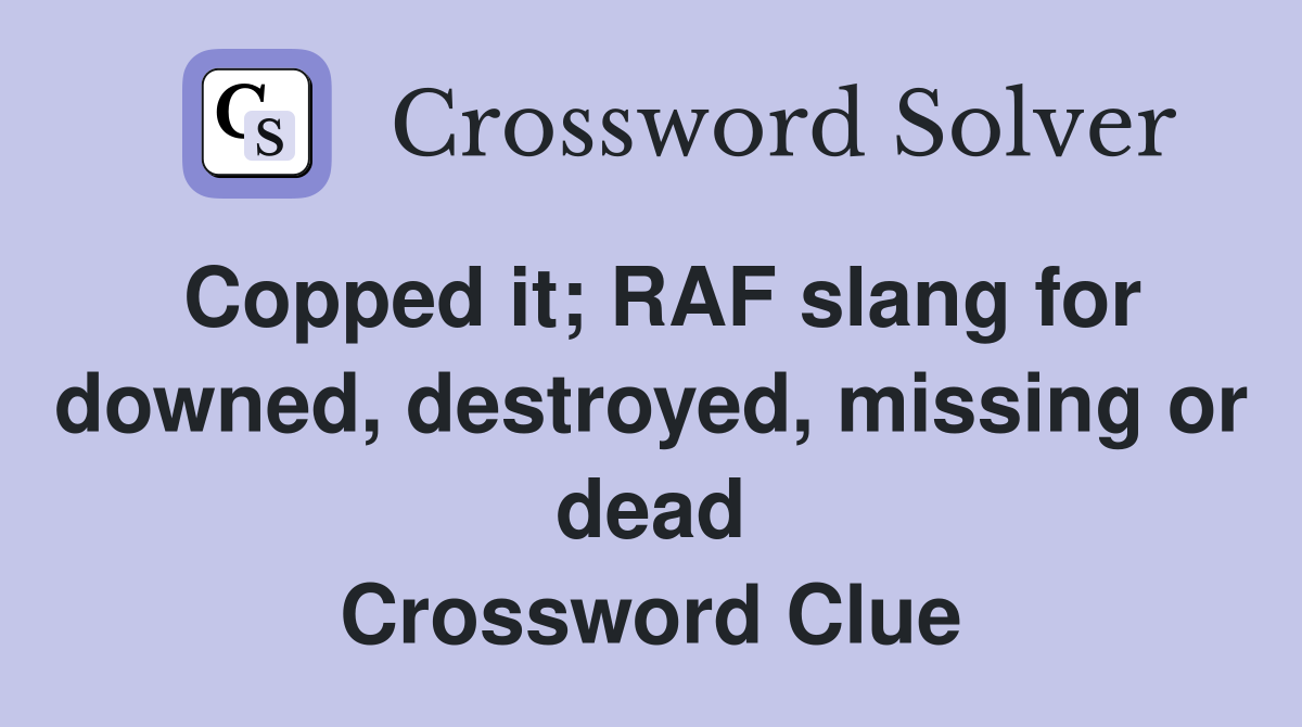 Copped it; RAF slang for downed, destroyed, missing or dead Crossword Clue
