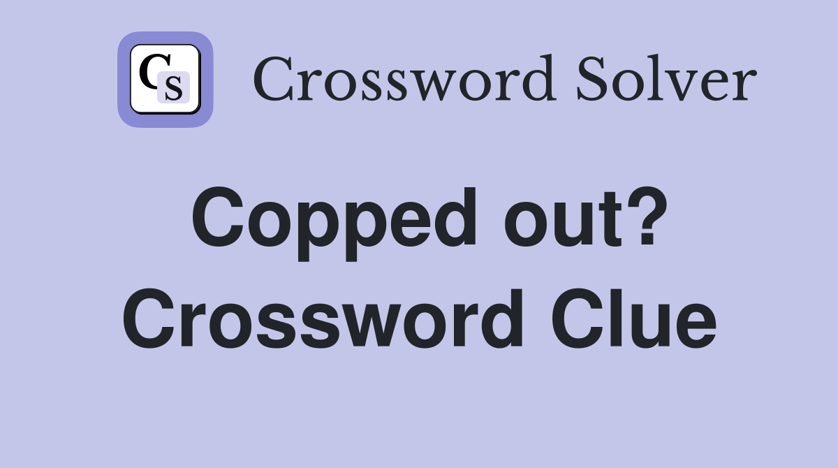 Copped out? Crossword Clue