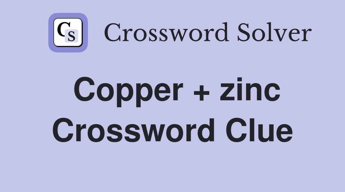 Copper + zinc Crossword Clue