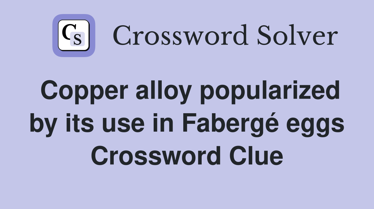 Copper alloy popularized by its use in Fabergé eggs Crossword Clue