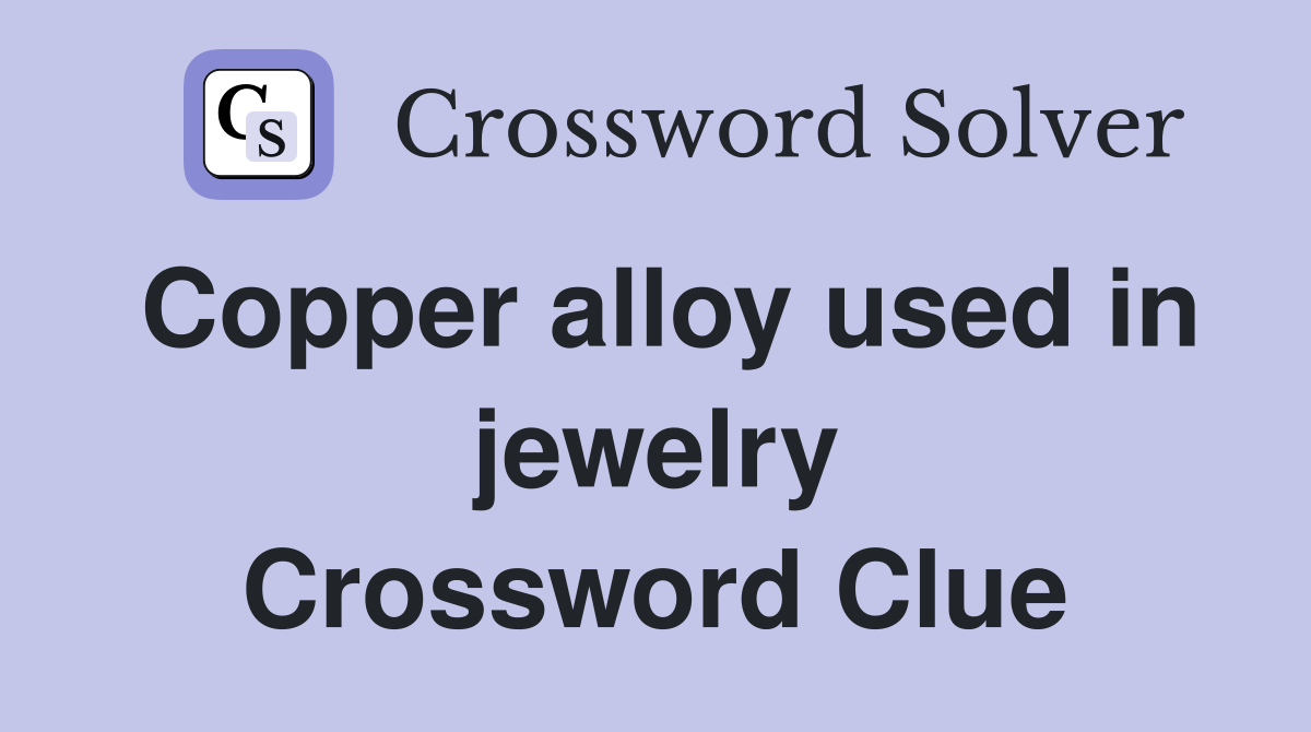 Copper alloy used in jewelry Crossword Clue